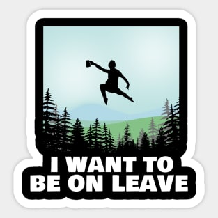 I Want To Be On Leave Sticker